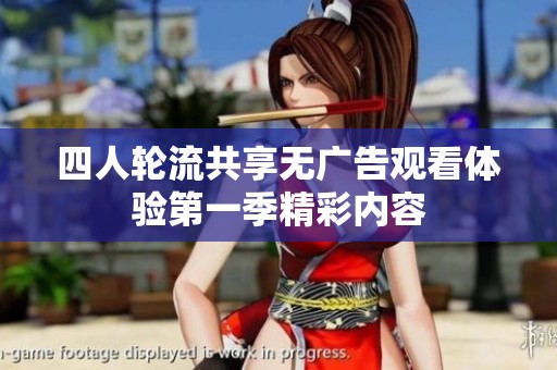 四人轮流共享无广告观看体验第一季精彩内容