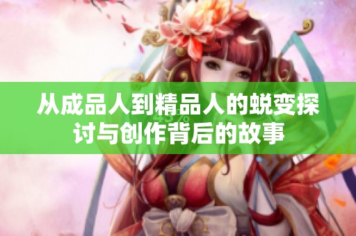 从成品人到精品人的蜕变探讨与创作背后的故事