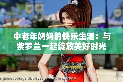 中老年妈妈的快乐生活：与紫罗兰一起绽放美好时光