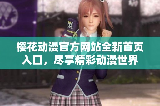 樱花动漫官方网站全新首页入口，尽享精彩动漫世界