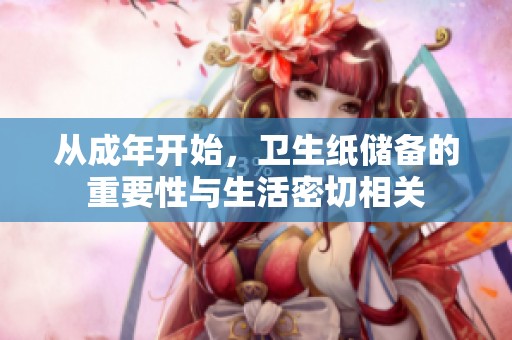 从成年开始，卫生纸储备的重要性与生活密切相关