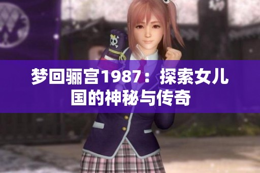 梦回骊宫1987：探索女儿国的神秘与传奇
