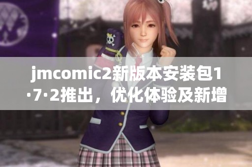 jmcomic2新版本安装包1·7·2推出，优化体验及新增功能合集