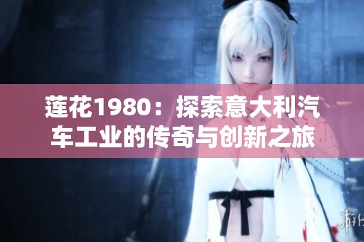 莲花1980：探索意大利汽车工业的传奇与创新之旅