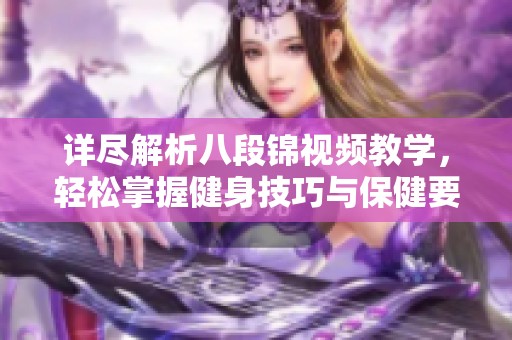 详尽解析八段锦视频教学，轻松掌握健身技巧与保健要领