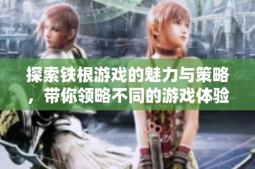 探索铁根游戏的魅力与策略，带你领略不同的游戏体验