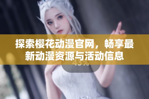 探索樱花动漫官网，畅享最新动漫资源与活动信息