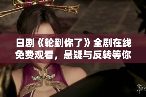 日剧《轮到你了》全剧在线免费观看，悬疑与反转等你揭晓