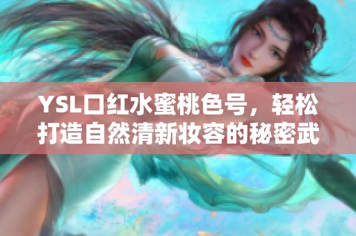 YSL口红水蜜桃色号，轻松打造自然清新妆容的秘密武器
