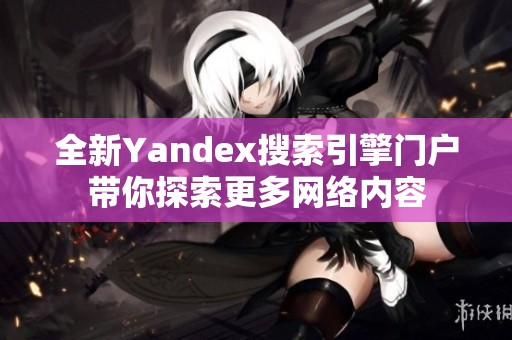 全新Yandex搜索引擎门户带你探索更多网络内容