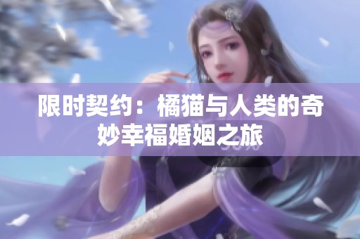 限时契约：橘猫与人类的奇妙幸福婚姻之旅