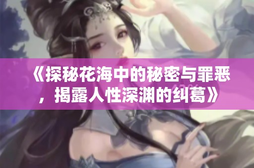 《探秘花海中的秘密与罪恶，揭露人性深渊的纠葛》