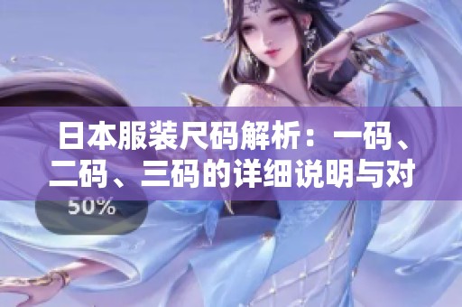日本服装尺码解析：一码、二码、三码的详细说明与对比