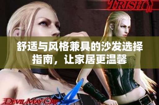 舒适与风格兼具的沙发选择指南，让家居更温馨