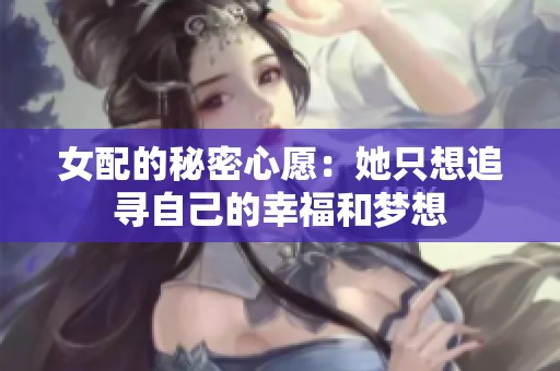 女配的秘密心愿：她只想追寻自己的幸福和梦想
