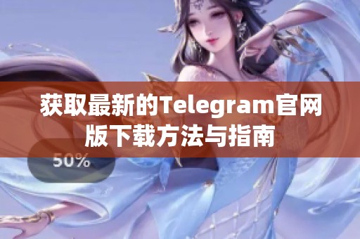 获取最新的Telegram官网版下载方法与指南
