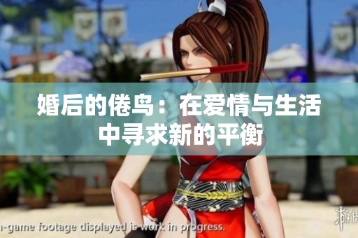 婚后的倦鸟：在爱情与生活中寻求新的平衡