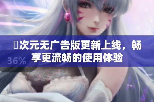囧次元无广告版更新上线，畅享更流畅的使用体验