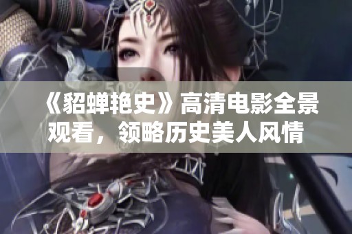 《貂蝉艳史》高清电影全景观看，领略历史美人风情