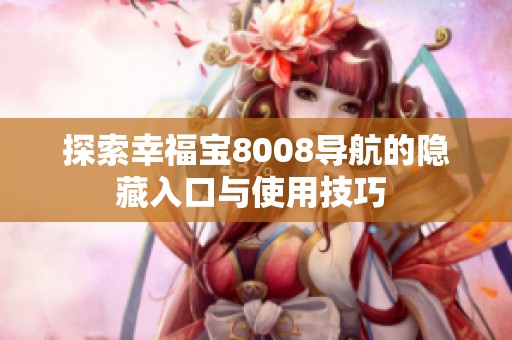 探索幸福宝8008导航的隐藏入口与使用技巧 