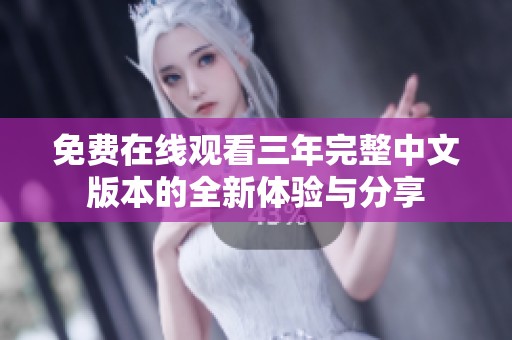 免费在线观看三年完整中文版本的全新体验与分享