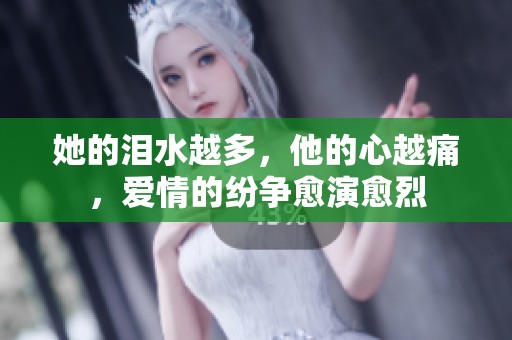 她的泪水越多，他的心越痛，爱情的纷争愈演愈烈