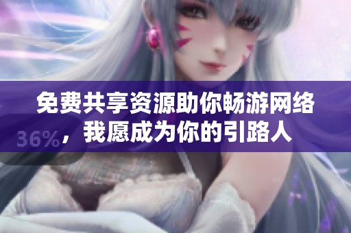 免费共享资源助你畅游网络，我愿成为你的引路人