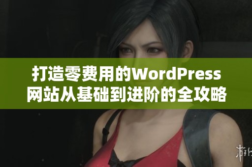 打造零费用的WordPress网站从基础到进阶的全攻略