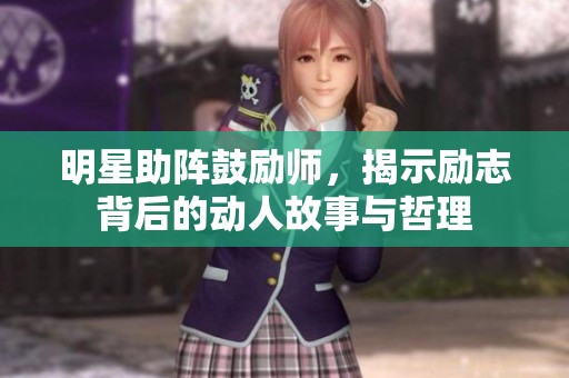 明星助阵鼓励师，揭示励志背后的动人故事与哲理