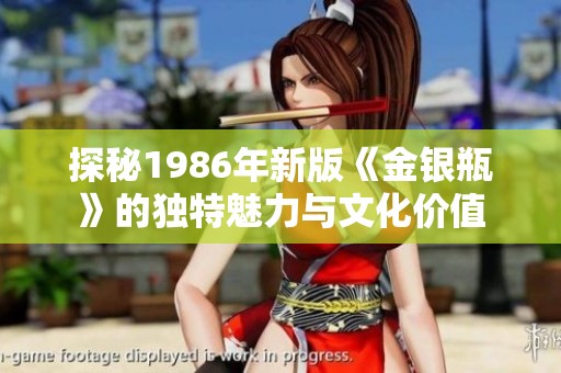 探秘1986年新版《金银瓶》的独特魅力与文化价值