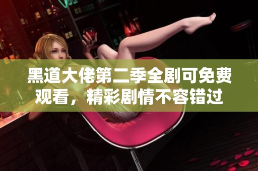 黑道大佬第二季全剧可免费观看，精彩剧情不容错过