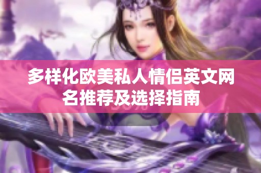多样化欧美私人情侣英文网名推荐及选择指南
