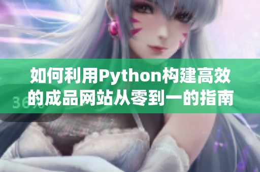 如何利用Python构建高效的成品网站从零到一的指南