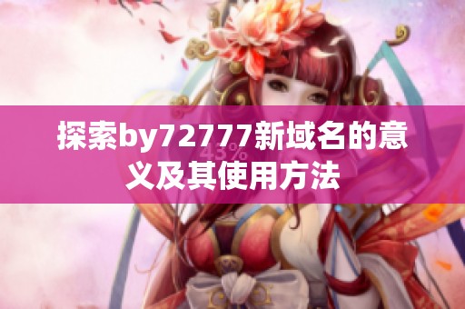 探索by72777新域名的意义及其使用方法