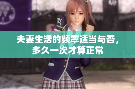 夫妻生活的频率适当与否，多久一次才算正常