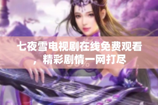 七夜雪电视剧在线免费观看，精彩剧情一网打尽