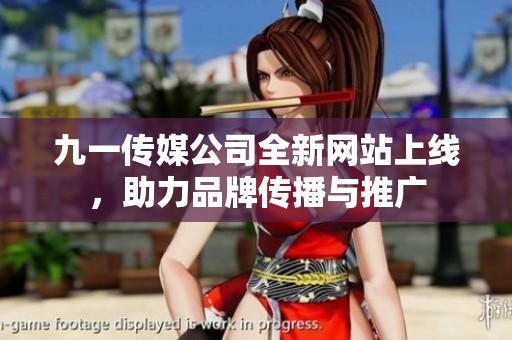 九一传媒公司全新网站上线，助力品牌传播与推广