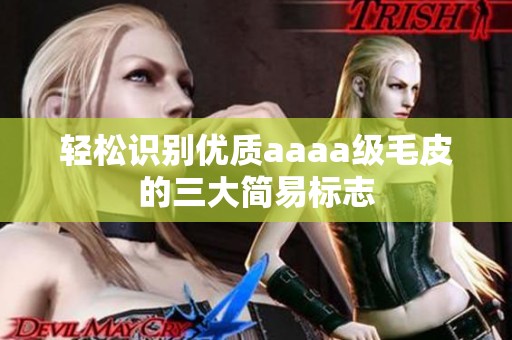 轻松识别优质aaaa级毛皮的三大简易标志