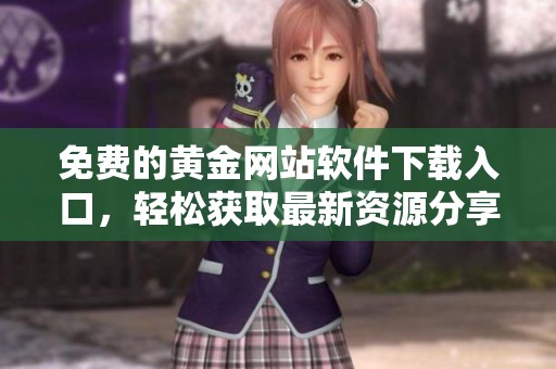 免费的黄金网站软件下载入口，轻松获取最新资源分享