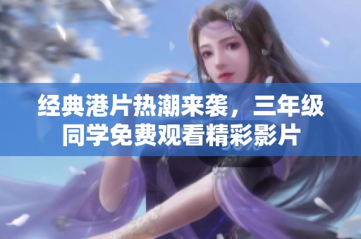 经典港片热潮来袭，三年级同学免费观看精彩影片