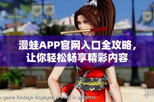 漫蛙APP官网入口全攻略，让你轻松畅享精彩内容