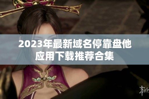 2023年最新域名停靠盘他应用下载推荐合集