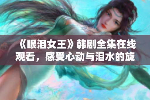 《眼泪女王》韩剧全集在线观看，感受心动与泪水的旋律