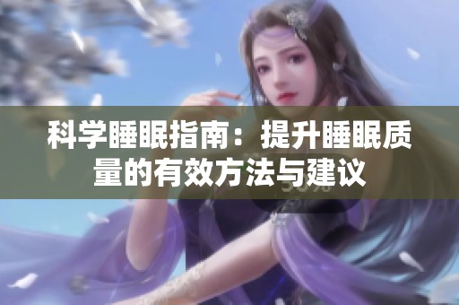 科学睡眠指南：提升睡眠质量的有效方法与建议