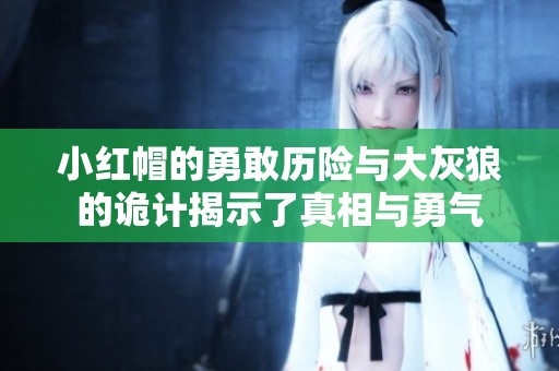 小红帽的勇敢历险与大灰狼的诡计揭示了真相与勇气
