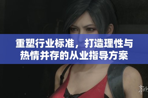 重塑行业标准，打造理性与热情并存的从业指导方案