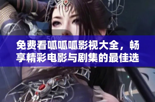 免费看呱呱呱影视大全，畅享精彩电影与剧集的最佳选择