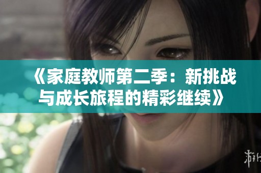 《家庭教师第二季：新挑战与成长旅程的精彩继续》