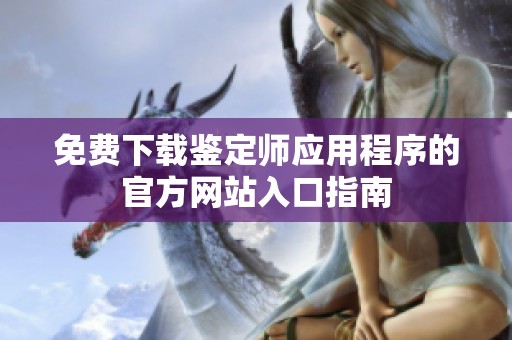免费下载鉴定师应用程序的官方网站入口指南