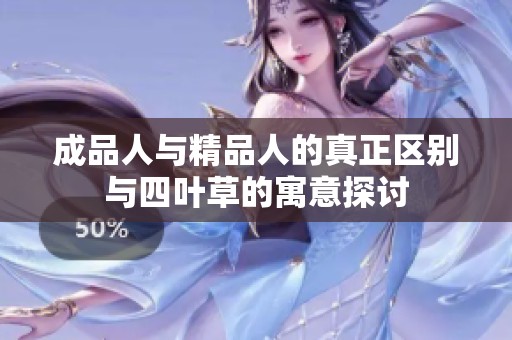 成品人与精品人的真正区别与四叶草的寓意探讨
